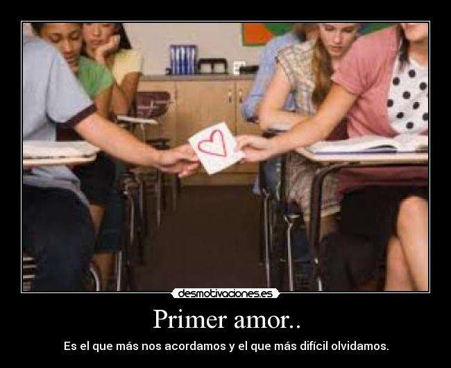 Primer amor.. - Es el que más nos acordamos y el que más difícil olvidamos.