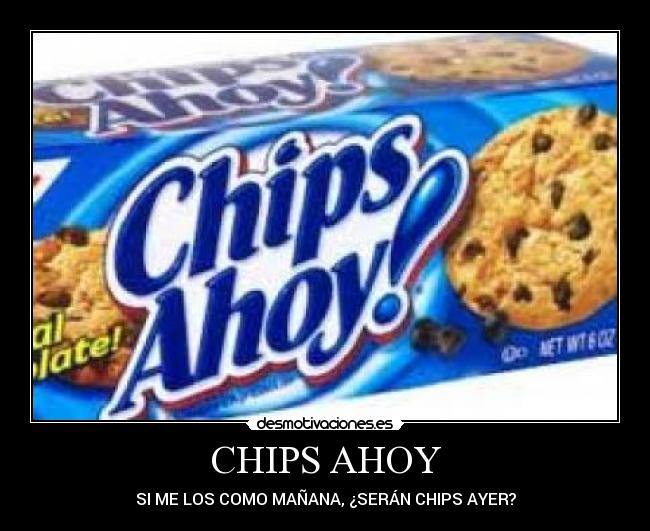 CHIPS AHOY - SI ME LOS COMO MAÑANA, ¿SERÁN CHIPS AYER?