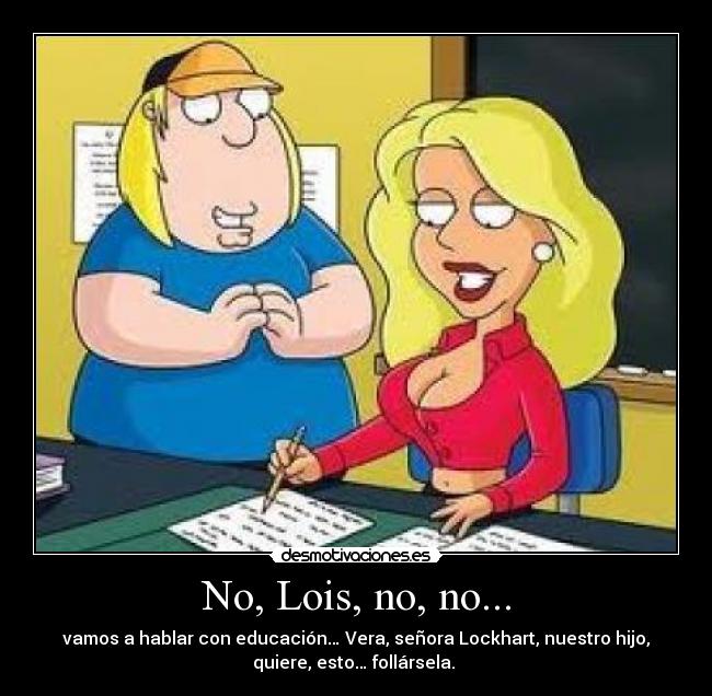 No, Lois, no, no... - 