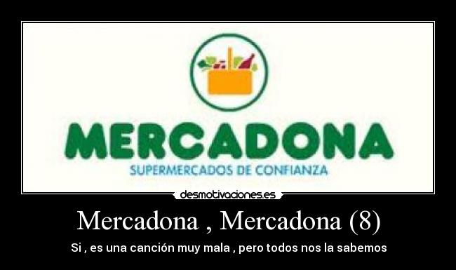 Mercadona , Mercadona (8) - Si , es una canción muy mala , pero todos nos la sabemos