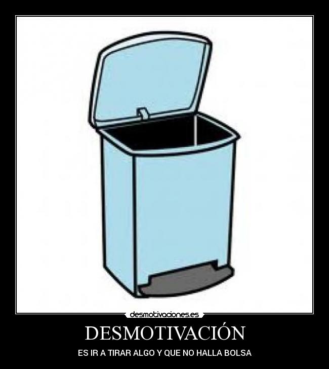 DESMOTIVACIÓN - ES IR A TIRAR ALGO Y QUE NO HALLA BOLSA