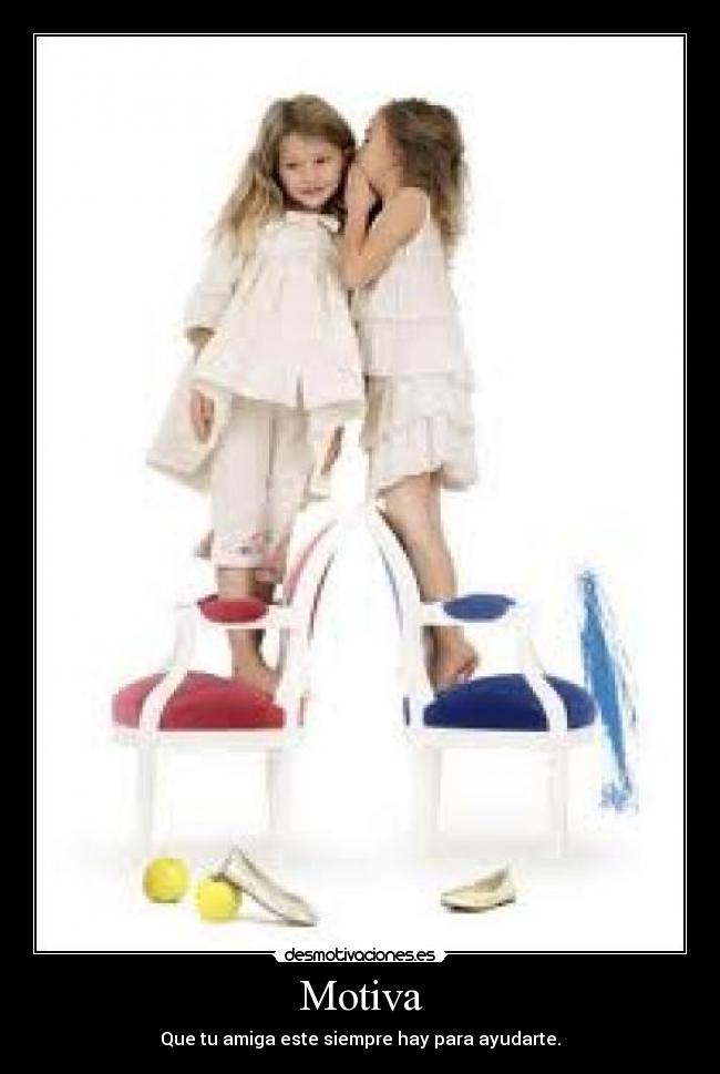 Motiva - Que tu amiga este siempre hay para ayudarte.