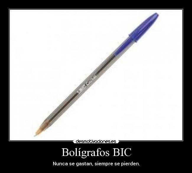 Bolígrafos BIC - Nunca se gastan, siempre se pierden.