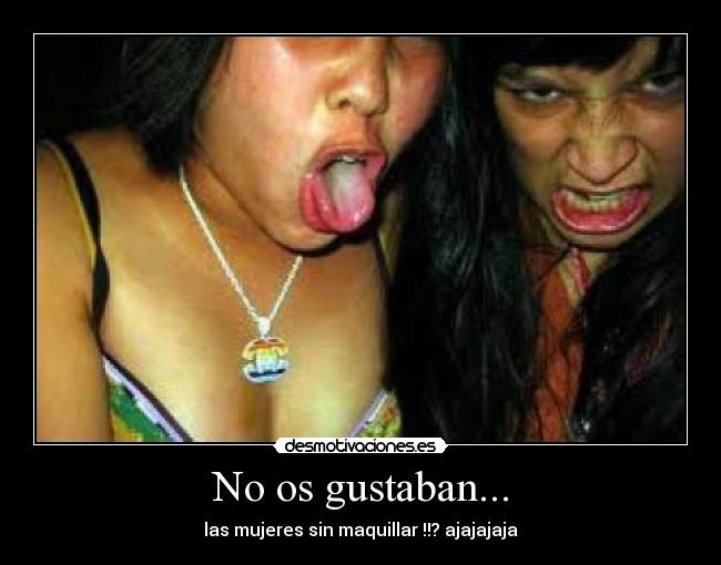 No os gustaban... - las mujeres sin maquillar !!? ajajajaja