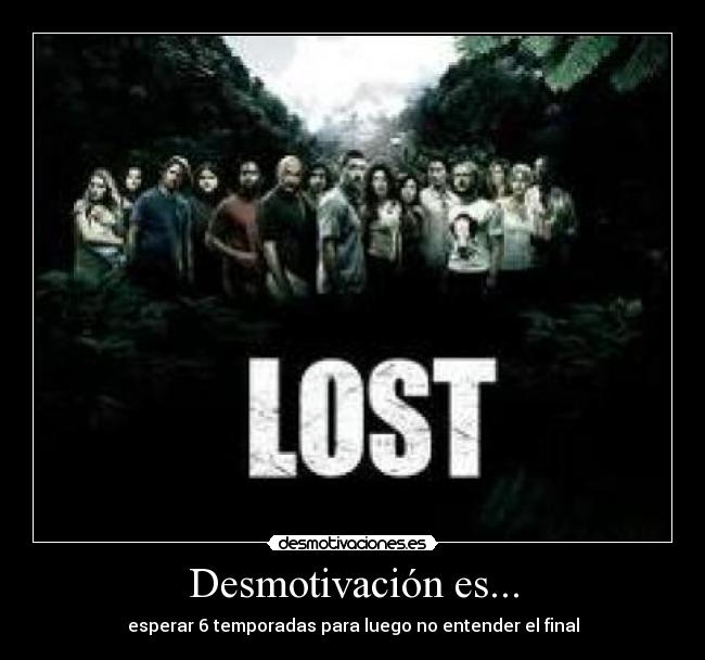 Desmotivación es... - esperar 6 temporadas para luego no entender el final