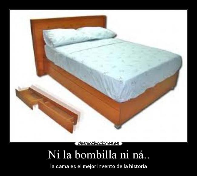 Ni la bombilla ni ná.. - la cama es el mejor invento de la historia