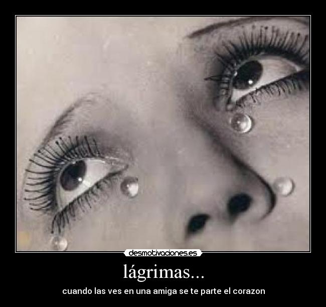 lágrimas... - cuando las ves en una amiga se te parte el corazon