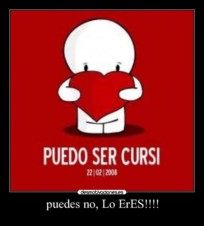 puedes no, Lo ErES!!!! -