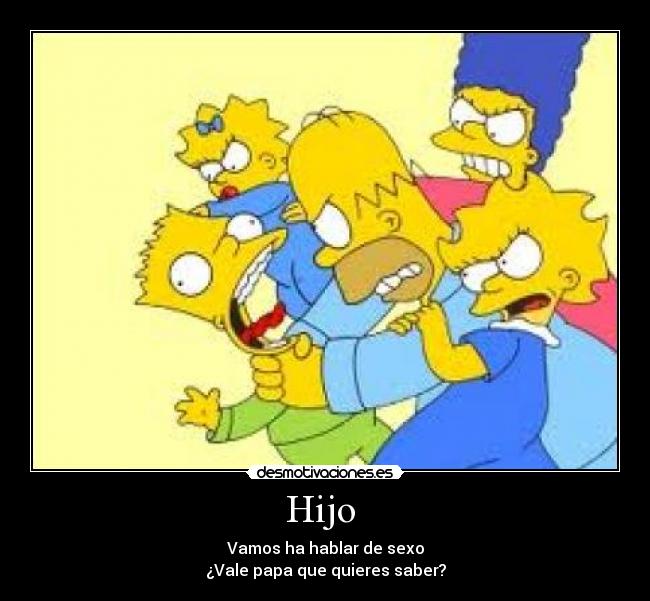 Hijo  - Vamos ha hablar de sexo
¿Vale papa que quieres saber?