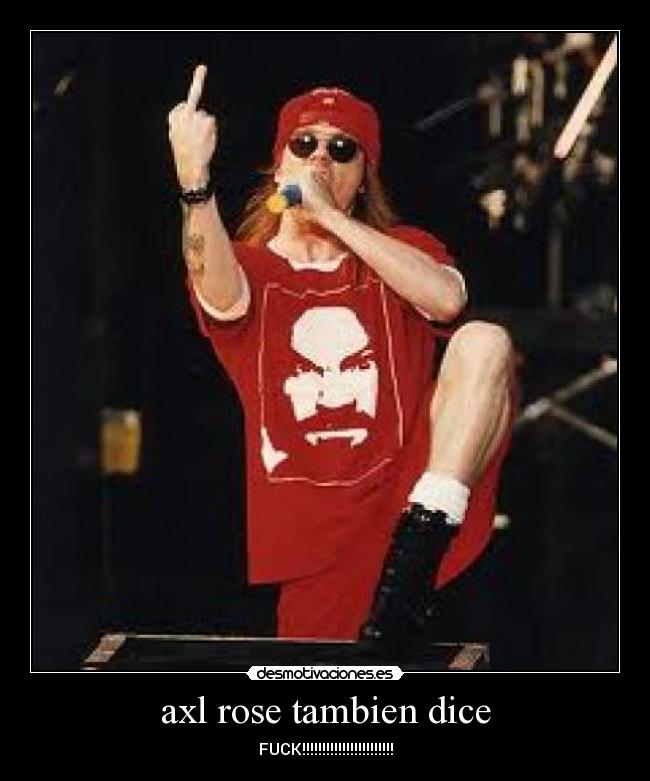 axl rose tambien dice -
