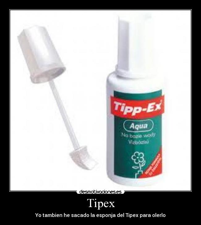 Tipex - Yo tambien he sacado la esponja del Tipex para olerlo