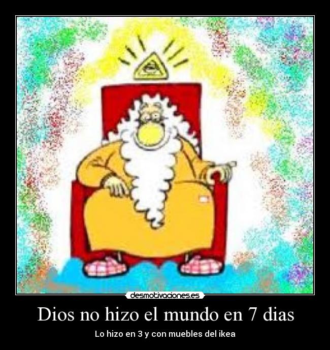 Dios no hizo el mundo en 7 dias - Lo hizo en 3 y con muebles del ikea