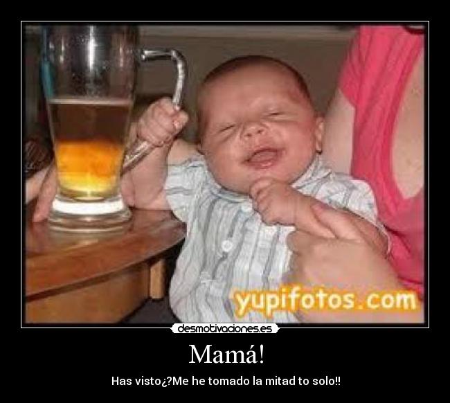 Mamá! - Has visto¿?Me he tomado la mitad to solo!!