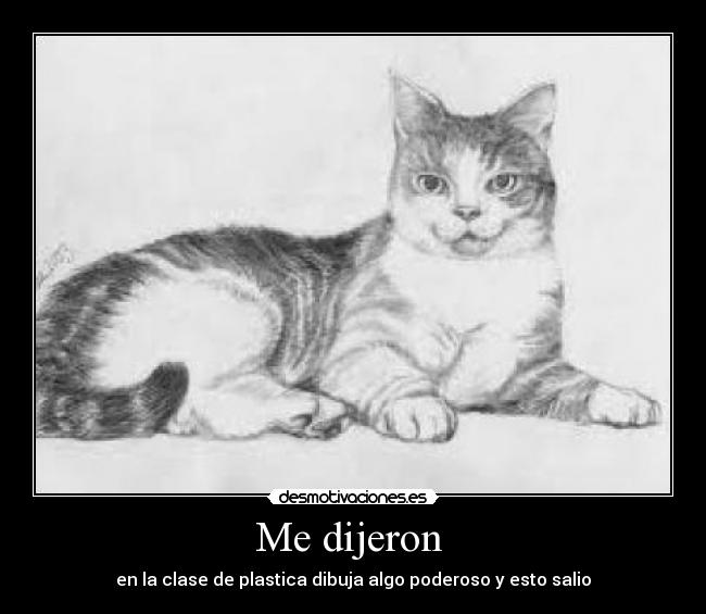 Me dijeron - en la clase de plastica dibuja algo poderoso y esto salio