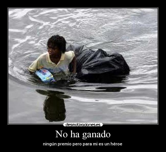 No ha ganado - ningún premio pero para mi es un héroe
