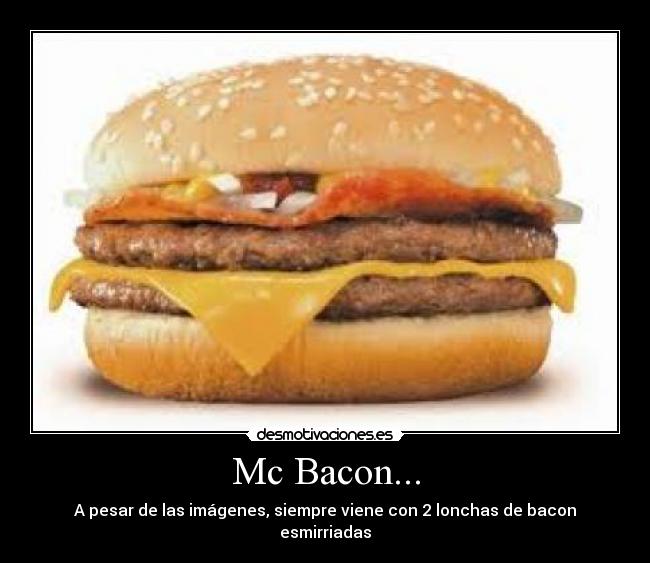Mc Bacon... - A pesar de las imágenes, siempre viene con 2 lonchas de bacon esmirriadas