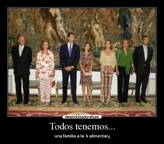 Todos tenemos... - una familia a la  k alimentar¡¡