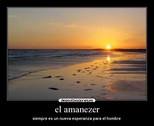 el amanezer - siempre es un nueva esperanza para el hombre 