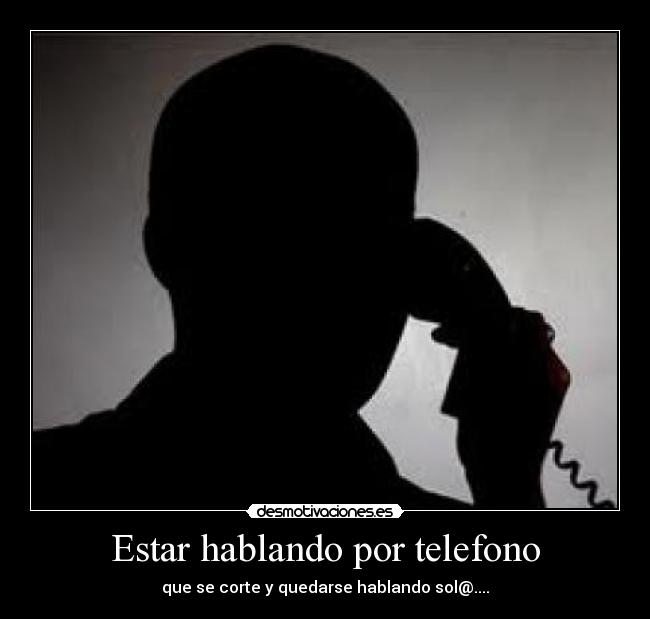 Estar hablando por telefono - que se corte y quedarse hablando sol@....
