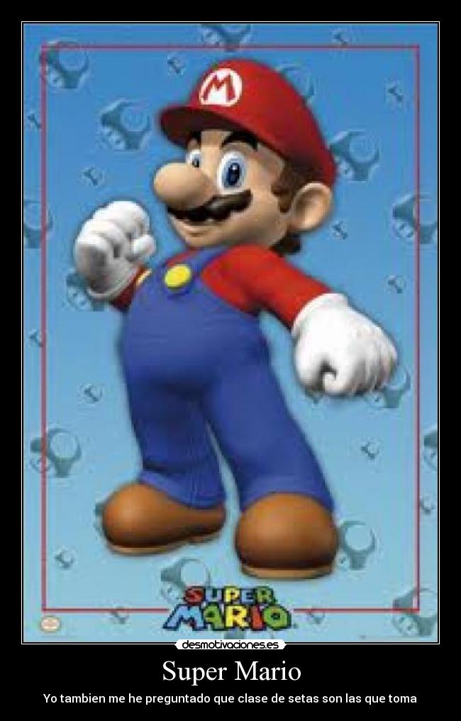 Super Mario - Yo tambien me he preguntado que clase de setas son las que toma