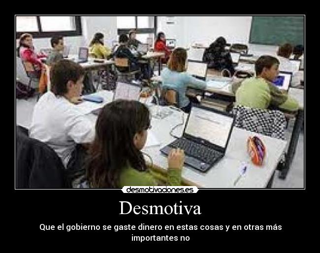 Desmotiva - Que el gobierno se gaste dinero en estas cosas y en otras más importantes no