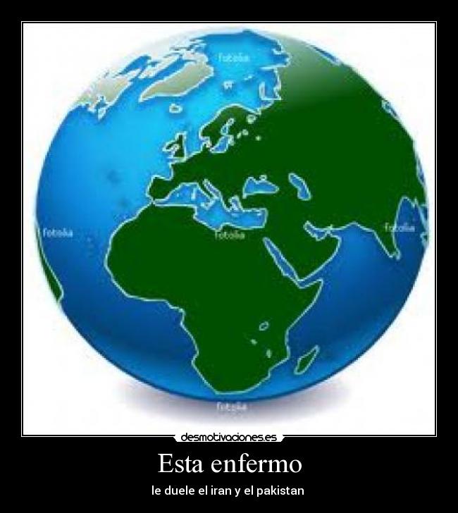 Esta enfermo - le duele el iran y el pakistan