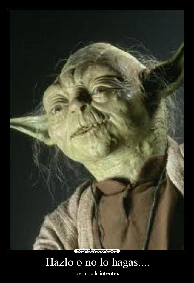 Hazlo o no lo hagas.... - 