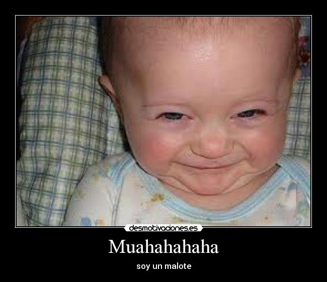 Muahahahaha - soy un malote