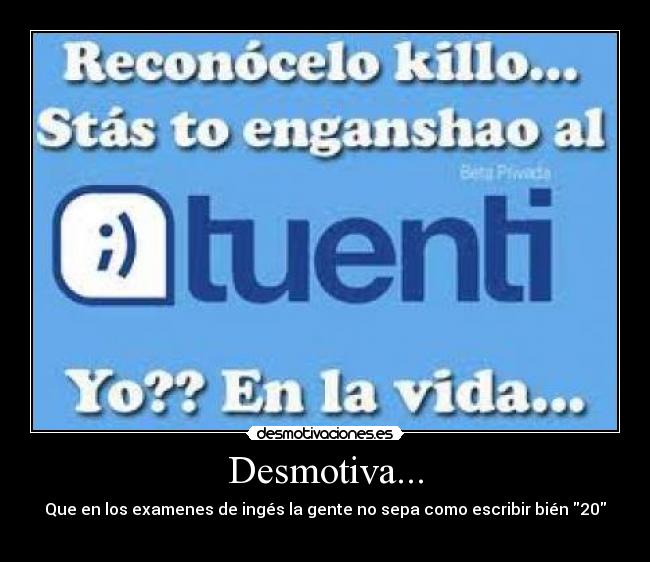 Desmotiva... - Que en los examenes de ingés la gente no sepa como escribir bién 20
