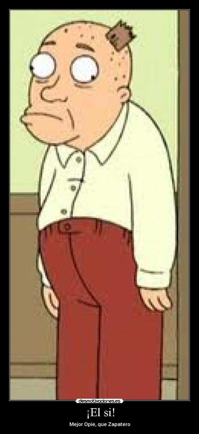 ¡El si! - Mejor Opie, que Zapatero
