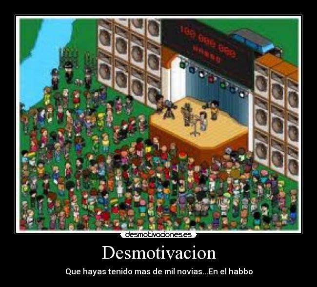 Desmotivacion - Que hayas tenido mas de mil novias...En el habbo