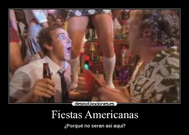 Fiestas Americanas - ¿Porqué no seran asi aqui?