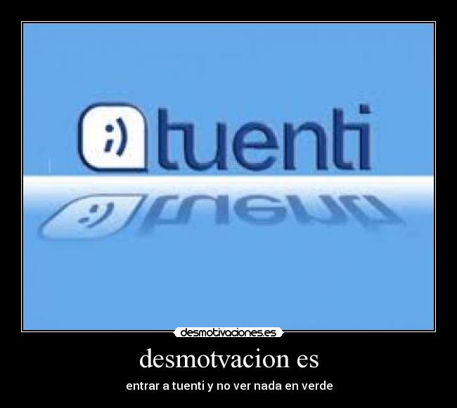 desmotvacion es - entrar a tuenti y no ver nada en verde
