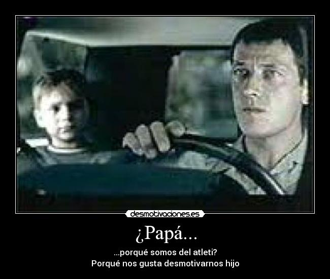 ¿Papá... - ...porqué somos del atleti?
Porqué nos gusta desmotivarnos hijo