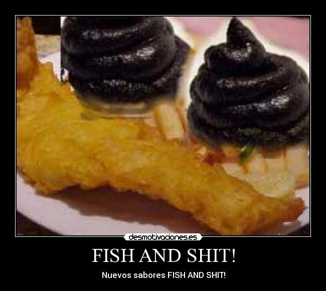 FISH AND SHIT! -