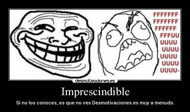 Imprescindible - Si no los conoces, es que no ves Desmotivaciones.es muy a menudo.