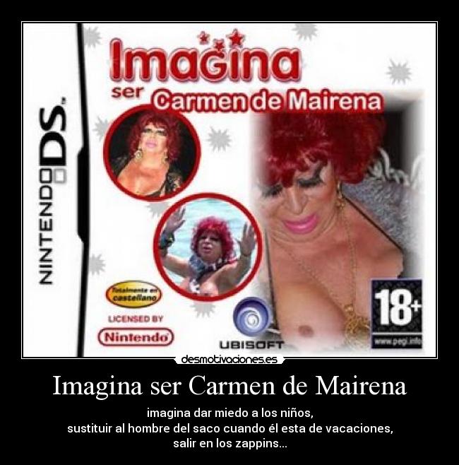 Imagina ser Carmen de Mairena - imagina dar miedo a los niños,
sustituir al hombre del saco cuando él esta de vacaciones,
salir en los zappins...