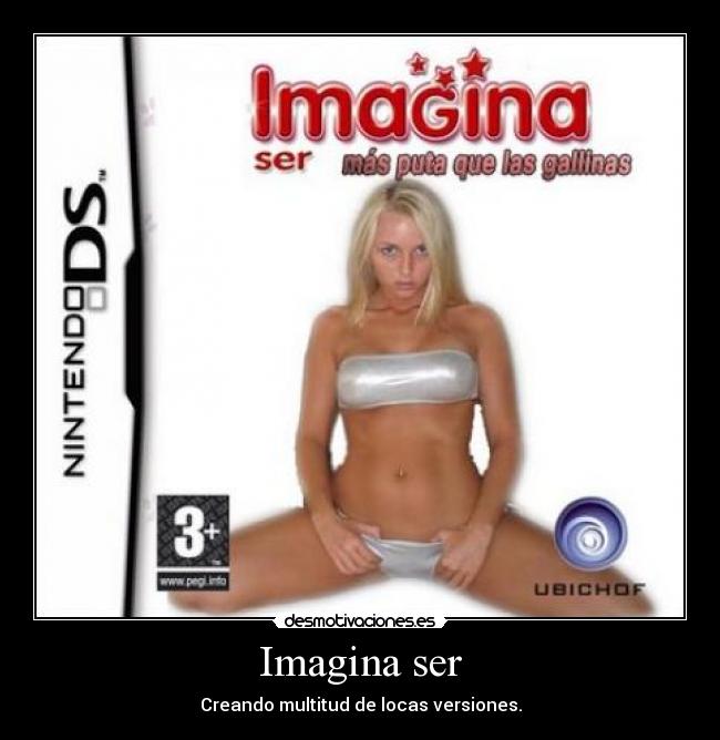 Imagina ser - Creando multitud de locas versiones.