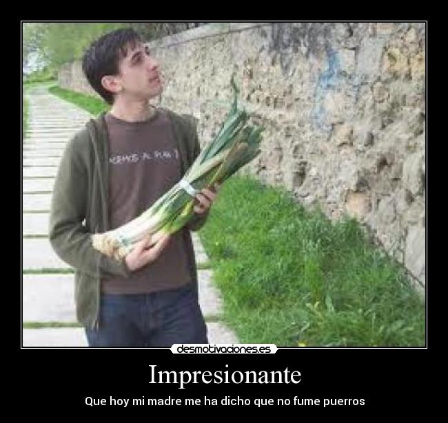 Impresionante - Que hoy mi madre me ha dicho que no fume puerros