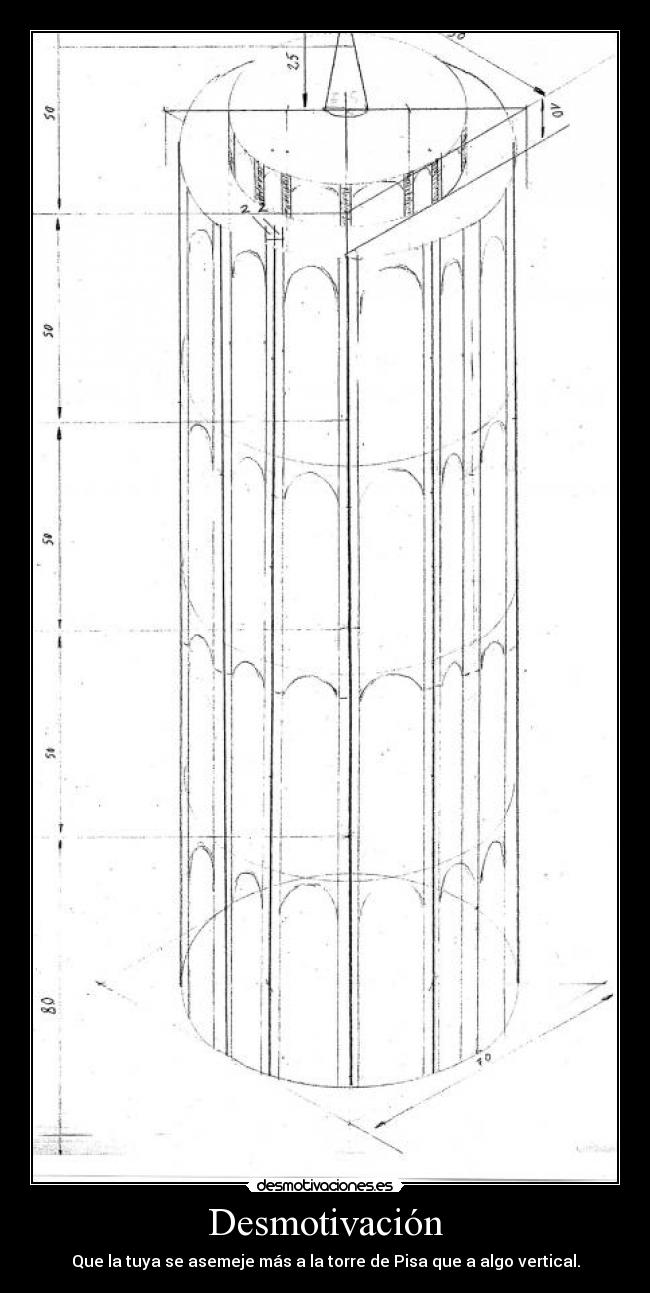 Desmotivación - Que la tuya se asemeje más a la torre de Pisa que a algo vertical.