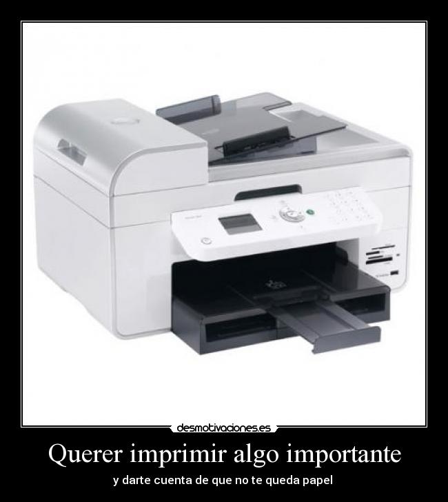 Querer imprimir algo importante - y darte cuenta de que no te queda papel