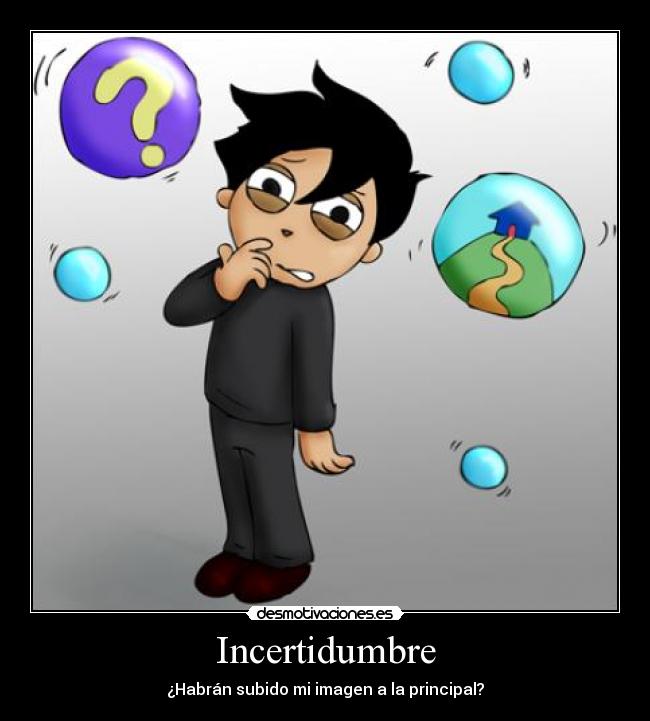 INCERTIDUMBRE incertidumbre:
