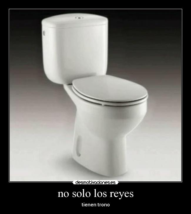 no solo los reyes - tienen trono