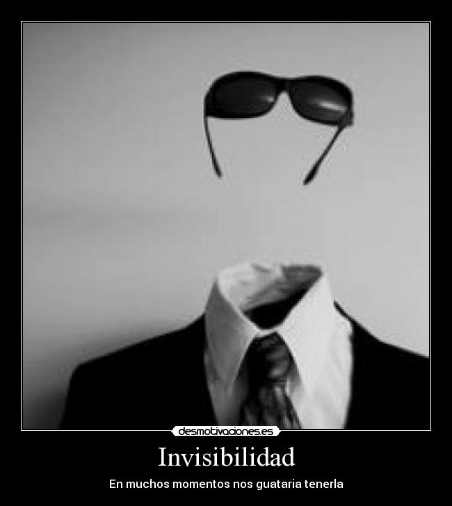 Invisibilidad - En muchos momentos nos guataria tenerla