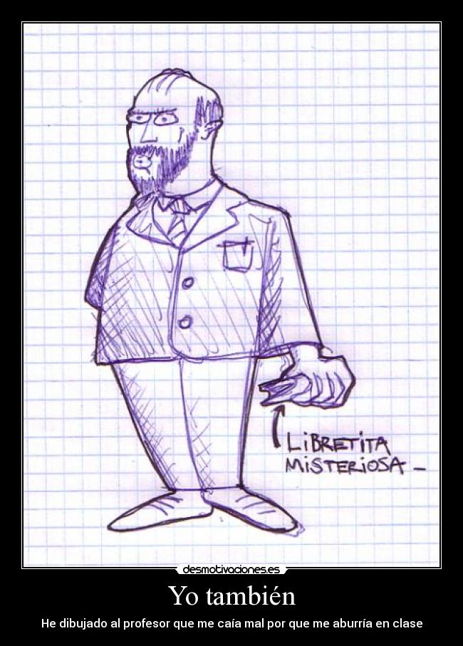 Yo también - He dibujado al profesor que me caía mal por que me aburría en clase
