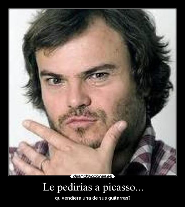 Le pedirías a picasso... - 