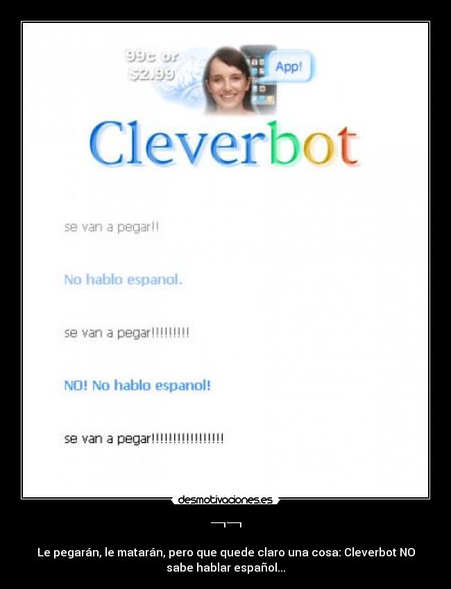 ¬¬ - Le pegarán, le matarán, pero que quede claro una cosa: Cleverbot NO
sabe hablar español...