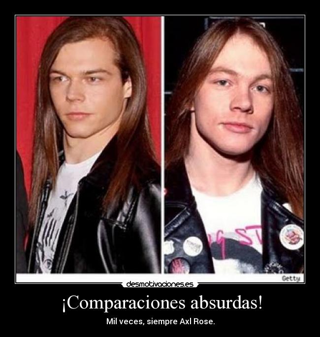 ¡Comparaciones absurdas! - Mil veces, siempre Axl Rose.