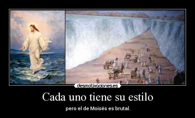 Cada uno tiene su estilo - pero el de Moisés es brutal.