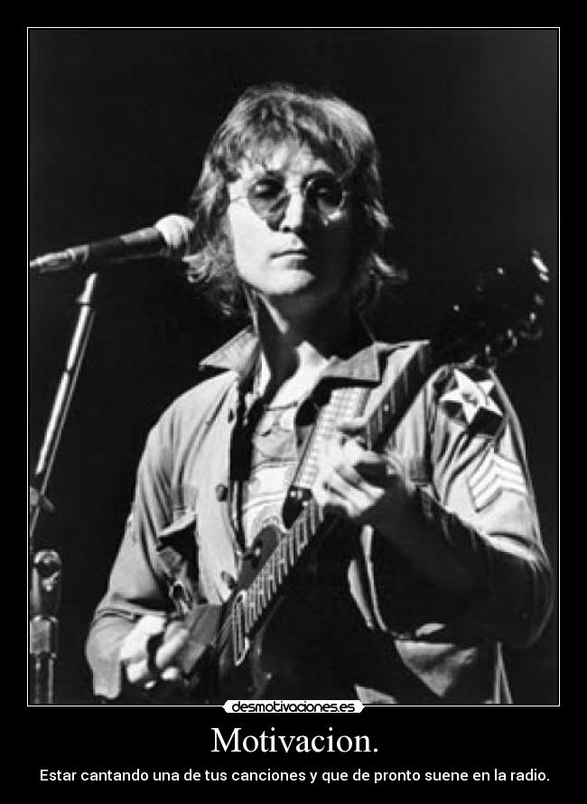 Motivacion. - Estar cantando una de tus canciones y que de pronto suene en la radio.